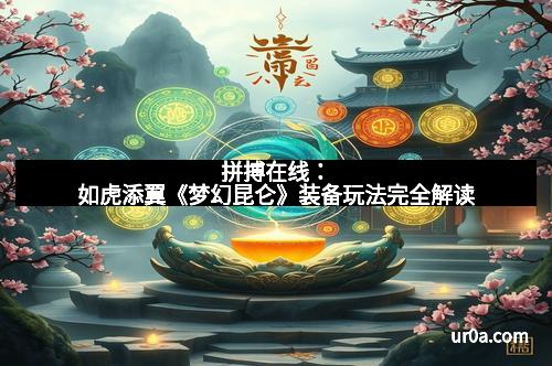 拼搏在线：如虎添翼《梦幻昆仑》装备玩法完全解读